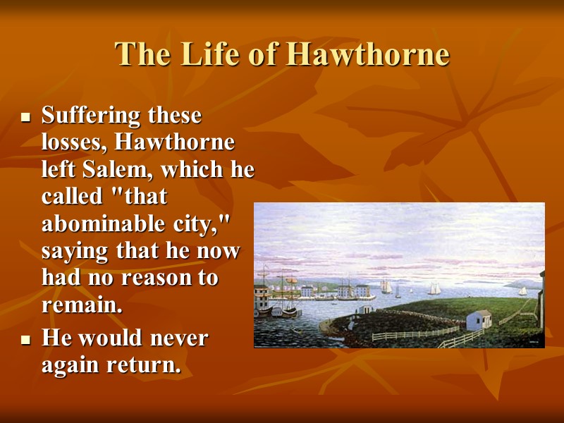 The Life of Hawthorne Suffering these losses, Hawthorne left Salem, which he called 